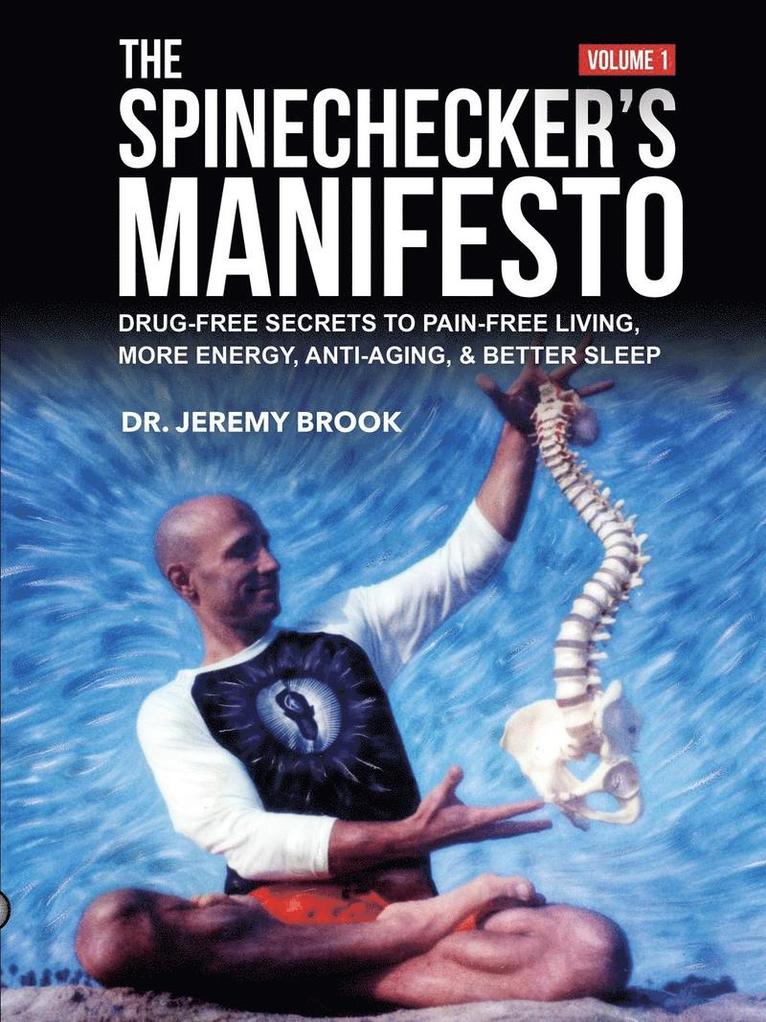 The Spinechecker's Manifesto: Drug-Free Secrets to Pain-Free Living, More Energy, Anti-Aging, & Better Sleep 1
