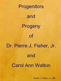 bokomslag Progenitors and Progeny of Dr. Pierre J. Fisher, Jr. and Carol Ann Walton