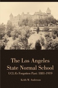 bokomslag The Los Angeles State Normal School, Ucla's Forgotten Past: 1881-1919