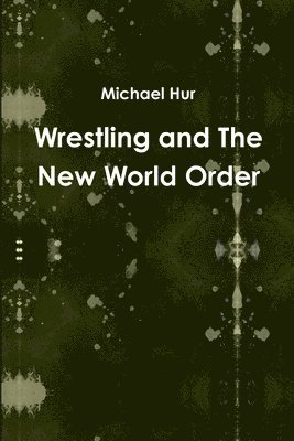 Michael Hur - Wrestling and the New World Order, Häftad