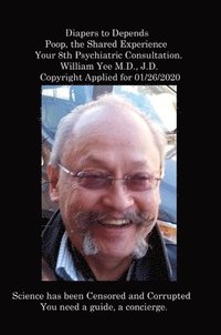 bokomslag Diapers to Depends Poop, the Shared Experience Your 8th Psychiatric Consultation. William Yee M.D., J.D. Copyright Applied for 01/26/2020