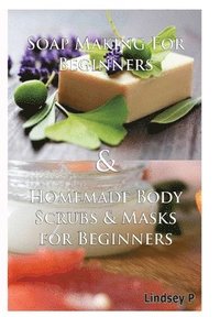 bokomslag Soap Making for Beginners & Homemade Body Scrubs & Masks for Beginners