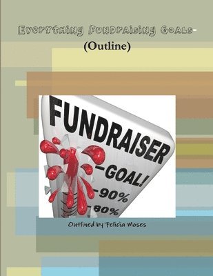 Everything Fundraising Goals- (Outline) 1