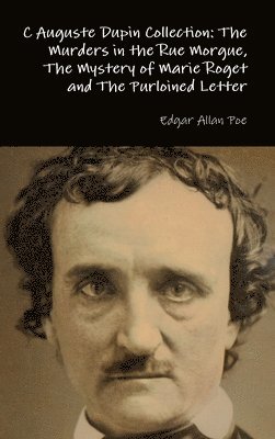 Edgar Allan Poe - C Auguste Dupin Collection: the Murders in the Rue Morgue, the Mystery of Marie Roget and the Purloined Letter, Inbunden