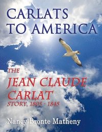 bokomslag Carlats to America: the Jean Claude Carlat Story, 1805 - 1845