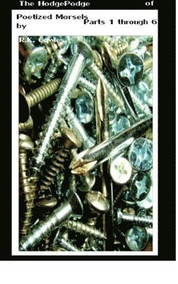R K Cowles Cowles, R. K. Cowles Cowles, R.K. Cowles Cowles - Hodgepodge of Poetized Morsels Parts 1 Through 6 {Cover 3}, Inbunden