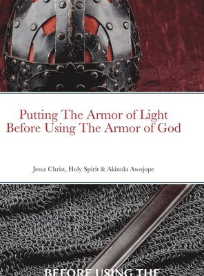Akinola Awojope, Biola Jinadu, Adebayo Afolaranmi - Putting on the Armor of Light Before Using the Armor of God, Inbunden