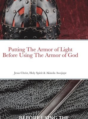 Putting on the Armor of Light Before Using the Armor of God 1