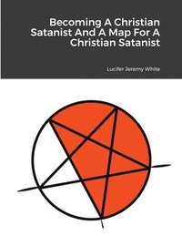 bokomslag Becoming A Christian Satanist And A Map For A Christian Satanist