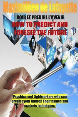 bokomslag How To Predict And Foresee The Future. Psychics and Lightworkers Who Can Predict Your Future.