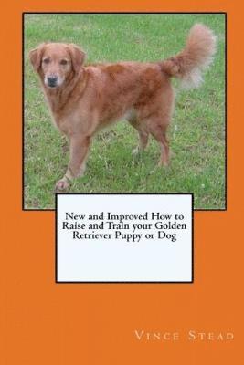 New and Improved How to Raise and Train Your Golden Retriever Puppy or Dog 1