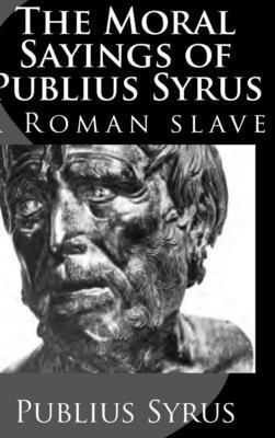Publius Syrus, Darius Lyman - Moral Sayings of Publius Syrus: A Roman Slave, Inbunden