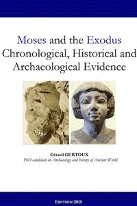 bokomslag Moses and the Exodus Chronological, Historical and Archaeological Evidence