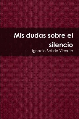Ignacio Bellido Vicente - Mis Dudas Sobre El Silencio, Häftad