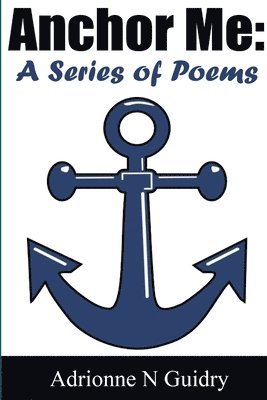 Anchor Me: A Series of Poems 1