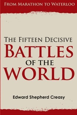 bokomslag The Fifteen Decisive Battles of the World: from Marathon to Waterloo