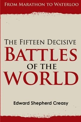 Fifteen Decisive Battles of the World: from Marathon to Waterloo