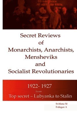 Secret Reviews of Monarchists, Anarchists, Mensheviks and Socialist Revolutionaries 1922- 1927 1