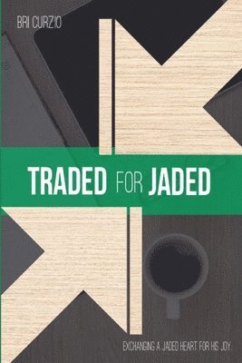 Traded for Jaded: Exchanging a Jaded Heart for His Joy 1