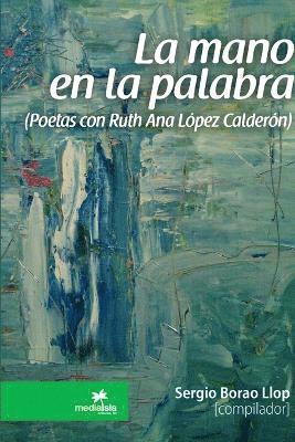 La Mano En La Palabra (Poetas Con Ruth Ana Lopez Calderon) 1