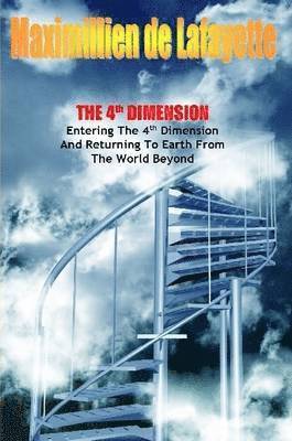 bokomslag The 4th Dimension. Entering the 4th Dimension and Returning to Earth From the World Beyond