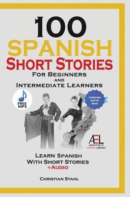 Christian Stahl - 100 Spanish Short Stories for Beginners and Intermediate Learners Learn Spanish With Short Stories + Audio, Inbunden