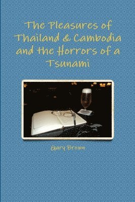 Gary Brown - Pleasures of Thailand & Cambodia and the Horrors of a Tsunami, Häftad