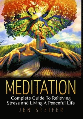 bokomslag Meditation: Complete Guide to Relieving Stress and Living A Peaceful Life