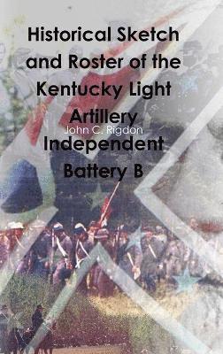 bokomslag Historical Sketch and Roster of the Kentucky Light Artillery Independent Battery B