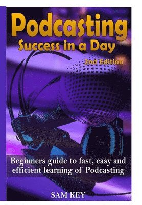 Sam Key - Podcasting Success in A Day, Inbunden