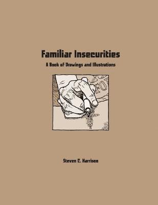 Familiar Insecurities: A Book of Drawings and Illustrations 1