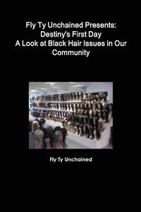 bokomslag Fly Ty Unchained Presents: Destinys First Day - A Look at Black Hair Issues in Our Community