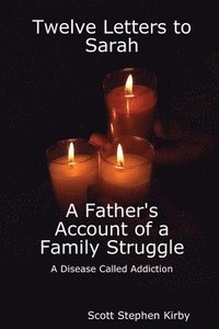 bokomslag Twelve Letters to Sarah: A Father's Account of a Family Struggle: A Disease Called Addiction