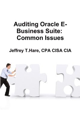 CEO Jeffrey T. Hare, CPA CISA CIA, Cpa Cisa Cia Jeffrey T. Hare, Jeffrey T. Hare, CPA CISA CIA - Auditing Oracle E-Business Suite: Common Issues, Häftad