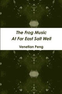 bokomslag The Frog Music at Far East Salt Well