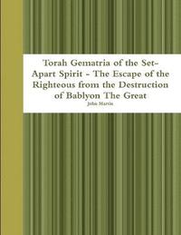 bokomslag Torah Gematria of the Set-Apart Spirit - the Escape of the Righteous from the Destruction of Bablyon the Great