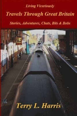 Living Vicariously: Traveling Through Great Britain - Stories, Conversations, a Guide, Bits & Bobs 1