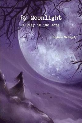 Andrew Mcknight, Andrew McKnight - By Moonlight- A Play in Two Acts, Häftad