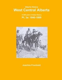 bokomslag Alberta History: West Central Alberta; 13,000 Years of Indian History, Pt.3a: 1840-