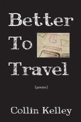 Collin Kelley - Better to Travel: Poems, Häftad