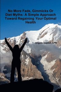bokomslag No More Fads, Gimmicks Or Diet Myths: A Simple Approach Toward Regaining Your Optimal Health