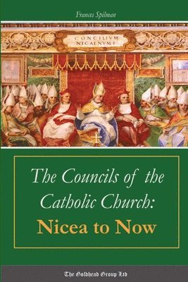 The Councils of the Catholic Church: Nicea to Now 1