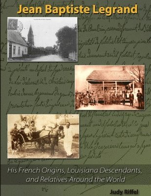 Jean Baptiste Legrand: His French Origins, Louisiana Descendants, and Relatives Around the World 1