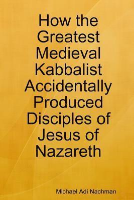 How the Greatest Medieval Kabbalist Accidentally Produced Disciples of Jesus of Nazareth 1