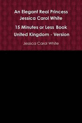 An Elegant Real Princess Jessica Carol White - A 15 Minutes or Less Book - United Kingdom - Version 1