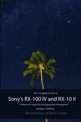 Gary L. Friedman - Complete Guide to Sony's Rx-100 Iv and Rx-10 II (B&W Edition), Häftad