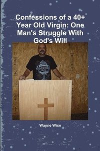 bokomslag Confessions of a 40+ Year Old Virgin: One Man's Struggle with God's Will