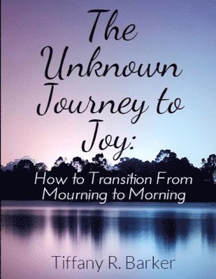 Unknown Journey to Joy: How to Transition from Mourning to Morning
