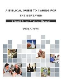 bokomslag A Biblical Guide to Caring for the Bereaved