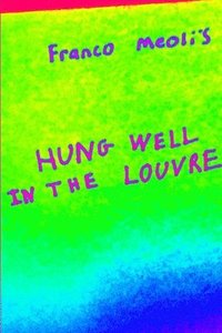 bokomslag Franco Meoli's Hung Well in the Louvre